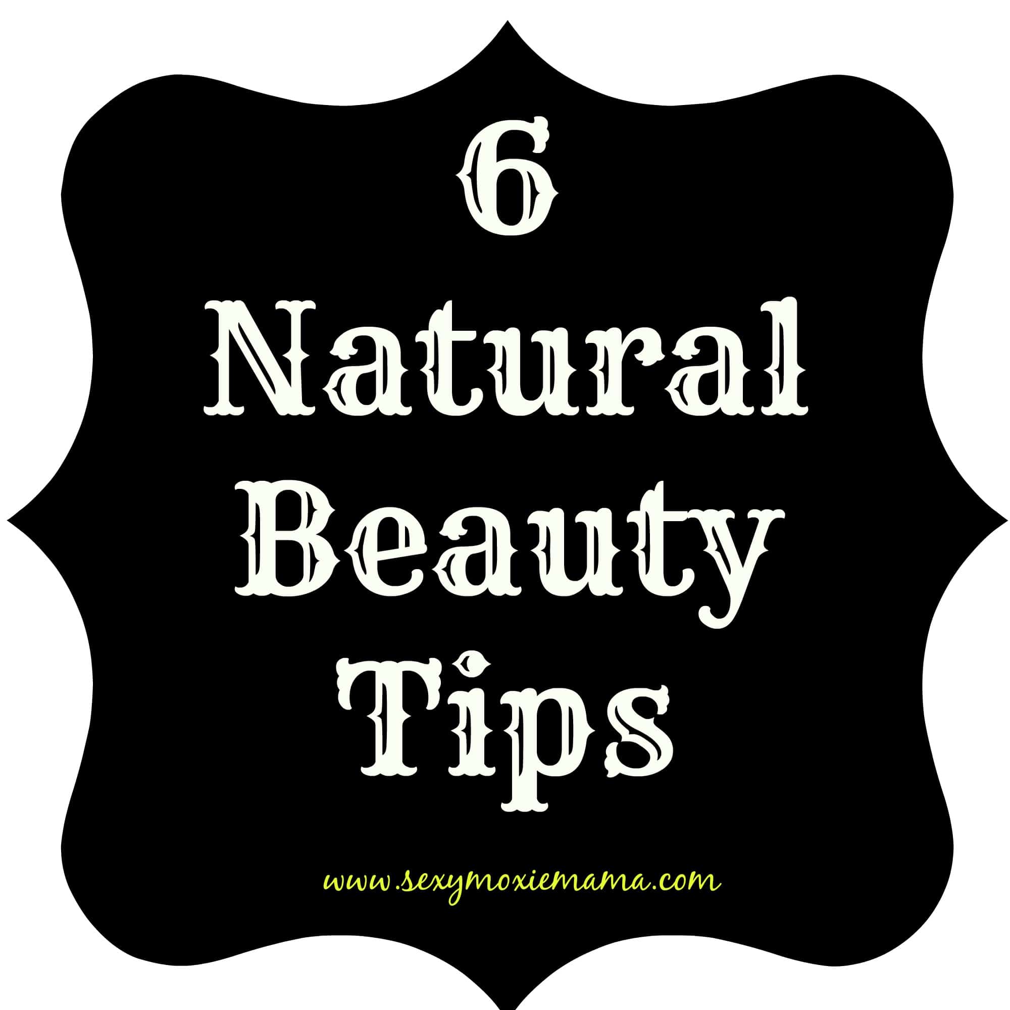 6 Natural BeautyTips-SexyMoxieMama