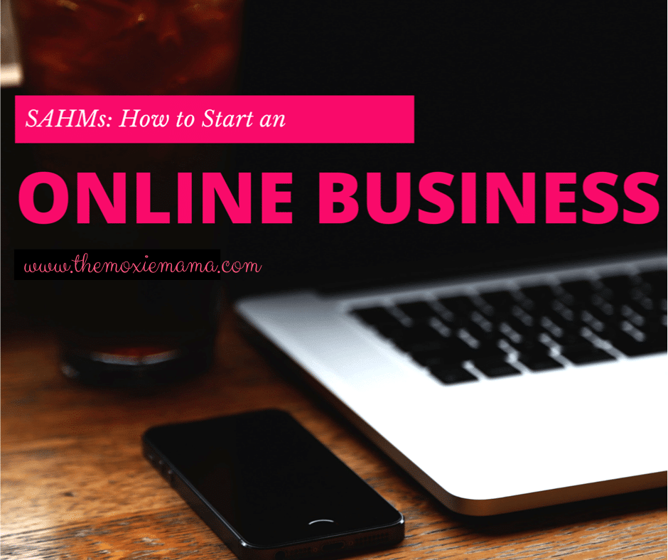 SAHMs How to start an online business