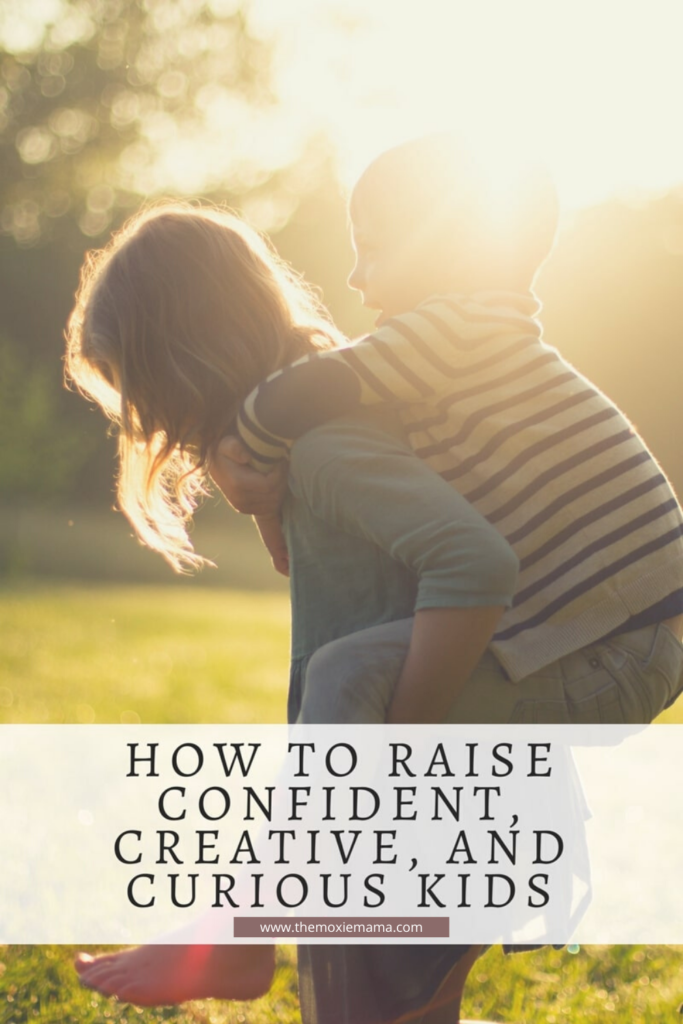 How to Raise Confident, Creative, and Curious Kids | The Moxie Mama